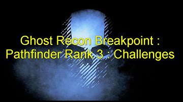 Ghost Recon Breakpoint : Pathfinder Rank 3 : Challenges