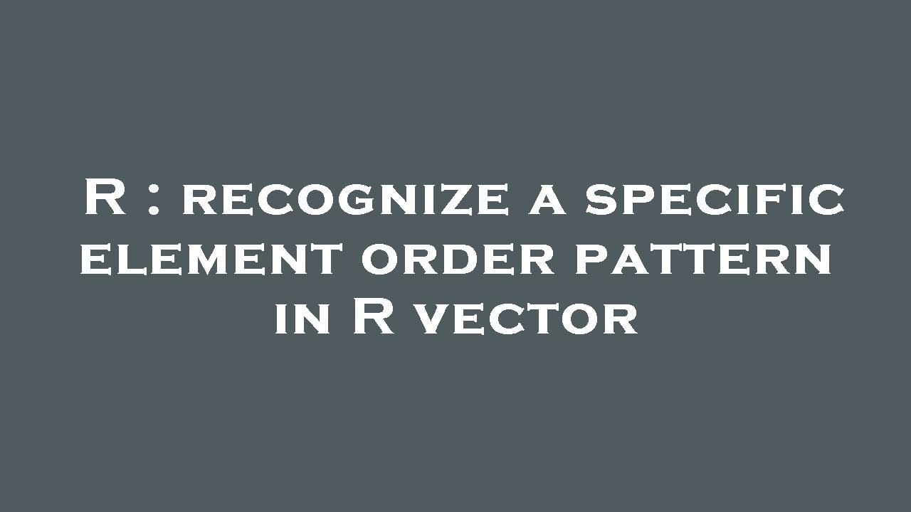 R : recognize a specific element order pattern in R vector - YouTube