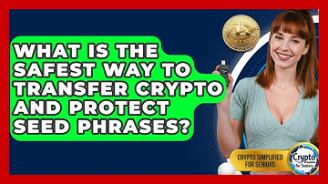 What Is The Safest Way To Transfer Crypto And Protect Seed Phrases? - Crypto Simplified for Seniors