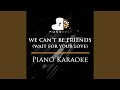 We cant be friends wait for your love  lower key piano karaoke