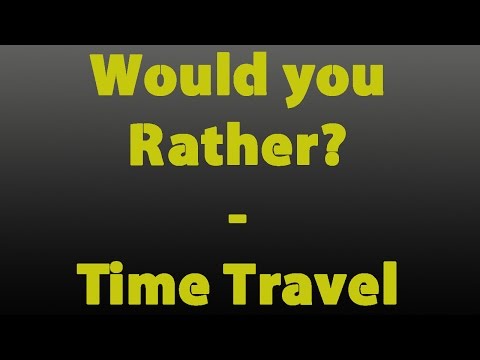 Video: Would You Rather: Time Travel