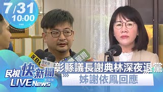 【LIVE】0731 彰化縣議長謝典林深夜宣布退出國民黨 姊謝衣鳯回應|民視快新聞| 【LIVE】0731 彰化縣議長謝典林深夜宣布退出國民黨 姊謝衣鳯回應|民視快新聞|