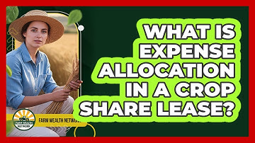 What Is Expense Allocation In A Crop Share Lease?