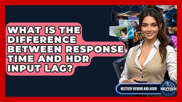 What Is The Difference Between Response Time And HDR Input Lag? - NextGen Viewing and Audio