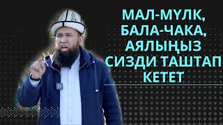 МАЛ-МҮЛК, БАЛА-ЧАКА, АЯЛЫҢЫЗ СИЗДИ ТАШТАП КЕТЕТ /Максат ажы Токтомушев/