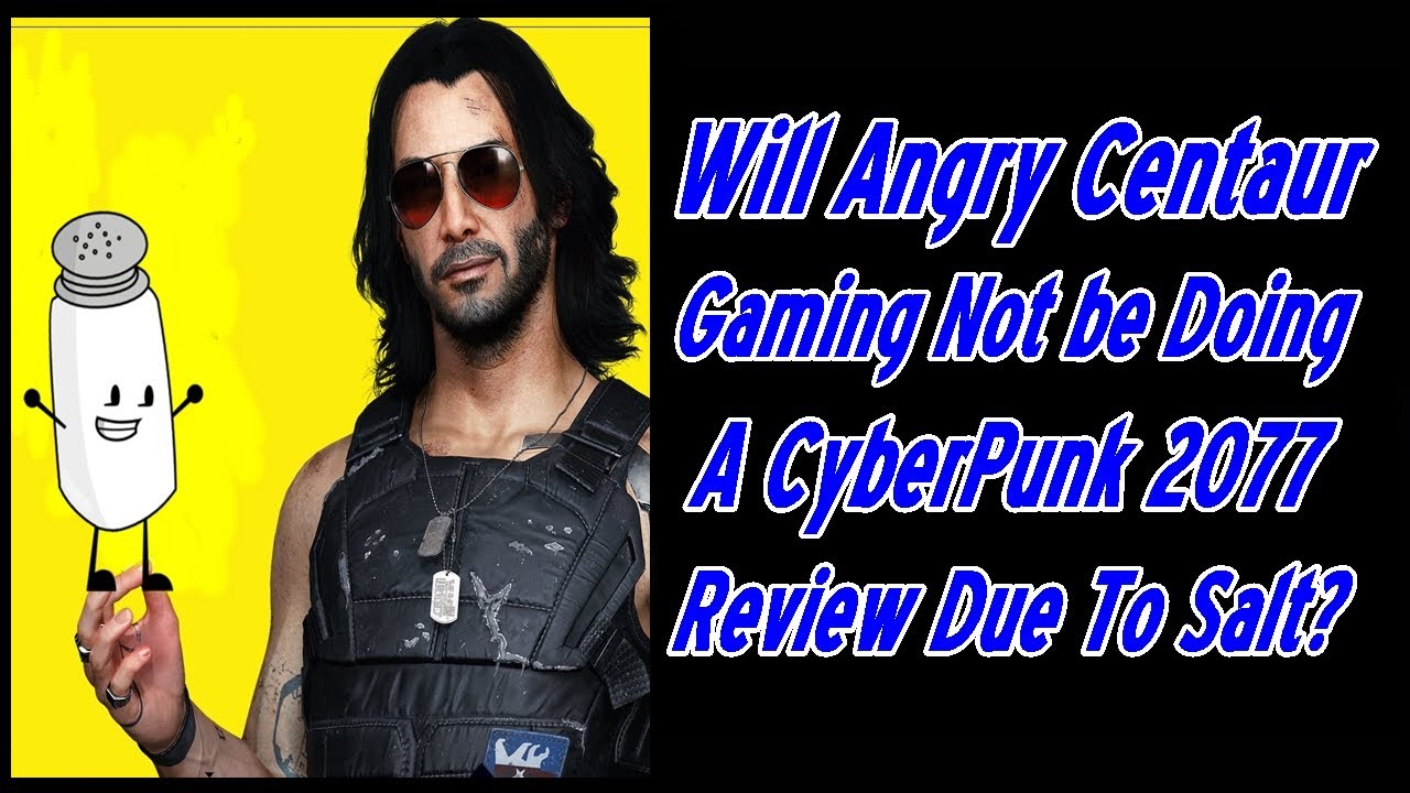 Will Angry Centaur Gaming Not Be Doing A Cyberpunk 2077 Review Due To Salt?