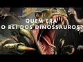 10 dinossauros poderosos que já dominaram a Terra