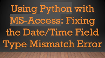Using Python with MS-Access: Fixing the Date/Time Field Type Mismatch Error