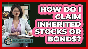 How Do I Claim Inherited Stocks Or Bonds?