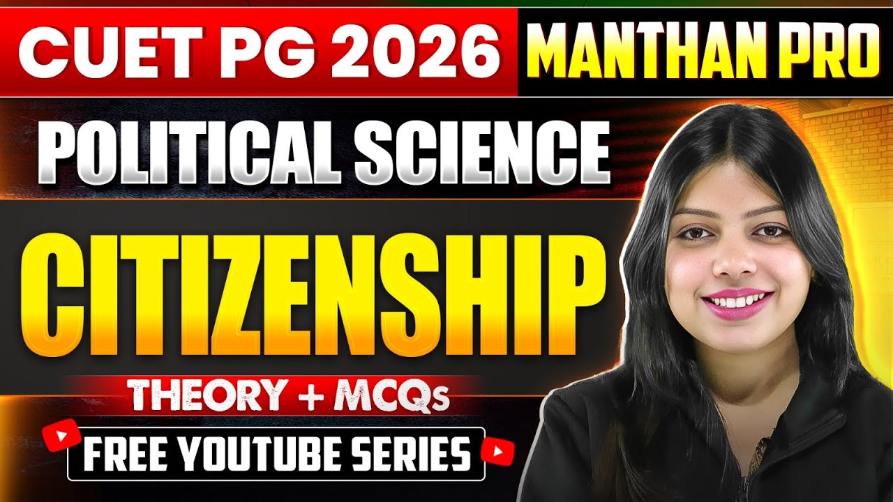 CUET PG Political Science 2026 | MANTHAN PRO Series | Citizenship | Theory + MCQs