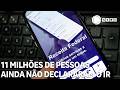 11 milhões de contribuintes ainda não enviaram a declaração
