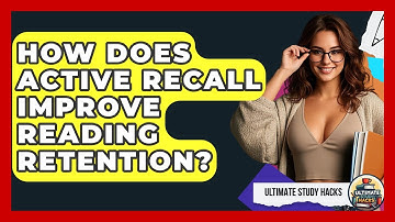How Does Active Recall Improve Reading Retention? - Ultimate Study Hacks