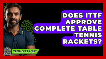 Does ITTF Approve Complete Table Tennis Rackets? - The Racket Xpert