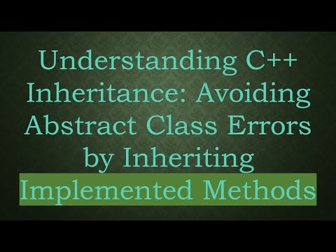 Understanding C++ Inheritance: Avoiding Abstract Class Errors by Inheriting Implemented Methods