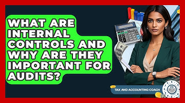 What Are Internal Controls And Why Are They Important For Audits? - Tax and Accounting Coach