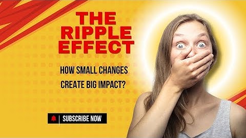 The Ripple Effect: How Small changes Create Big Impact?