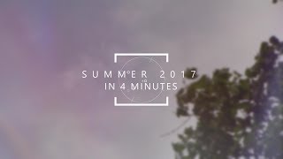 Summer 2017 in 4 MINUTES