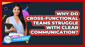 Why Do Cross-functional Teams Struggle With Clear Communication? - Office Wellness Insights