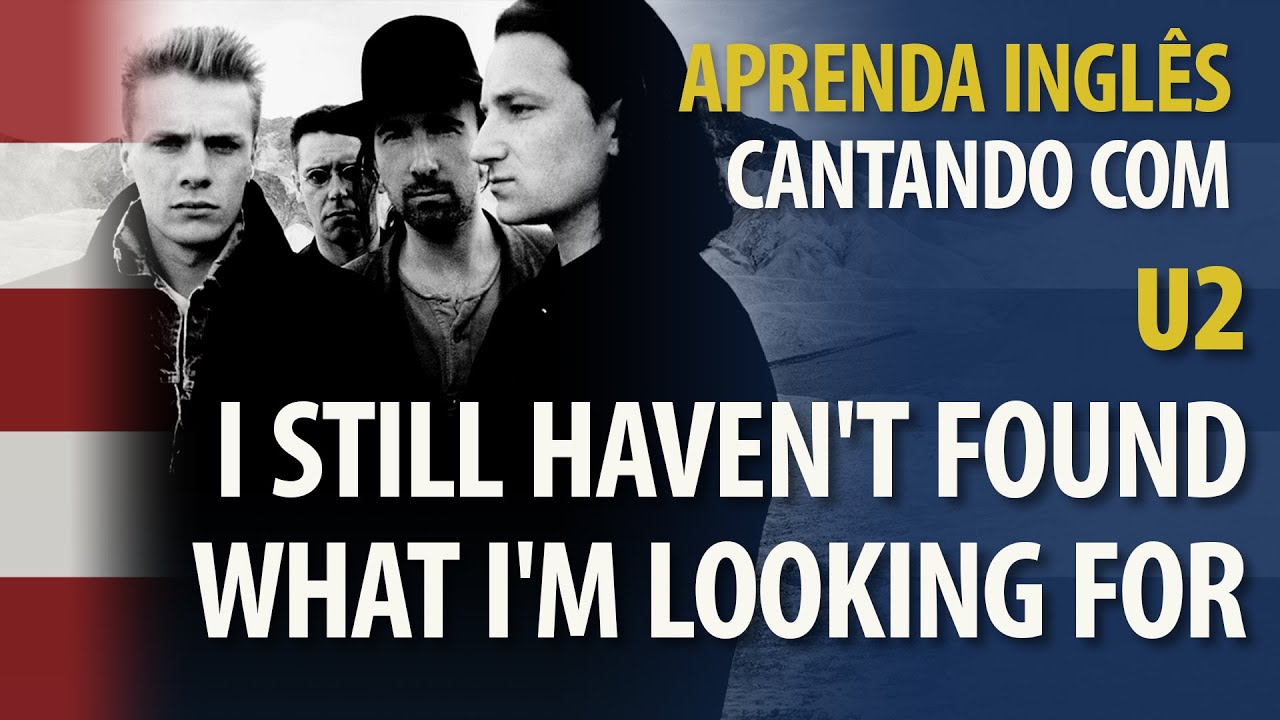 Aprenda Inglês Cantando I STILL HAVEN'T FOUND WHAT I'M LOOKING FOR - U2