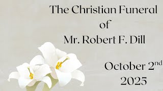 October 2, 2025 The Christian Funeral of Robert F. Dill