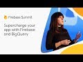 Supercharge your app with Firebase and BigQuery (Firebase Summit 2018)