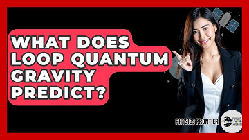 What Does Loop Quantum Gravity Predict? - Physics Frontier