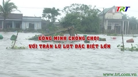 Gồng mình chống chọi với trận lũ lụt đặc biệt lớn