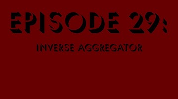 Episode 29 - Inverse Aggregator