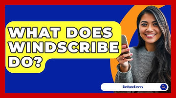 What Does Windscribe Do? - Be App Savvy