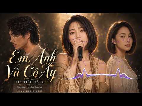 Em, Anh và Cô Ấy (Hamlet Trương)- F16 Tiểu Băng (Ca sĩ A.I)