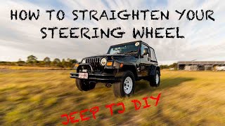 HOW TO STRAIGHTEN YOUR STEERING WHEEL (JEEP TJ)