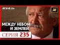 Между небом и землей 235 серия