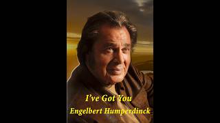 Ive Got You By Engelbert Humperdinck