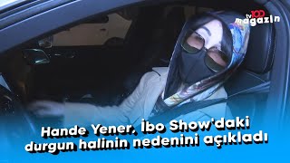 Hande Yener İbo Showdaki Durgun Halinin Nedenini Açıkladı