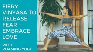 Fiery Vinyasa Flow to Release Fear + Embrace Love