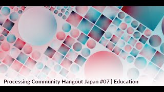 Processing Community Hangout Japan #07