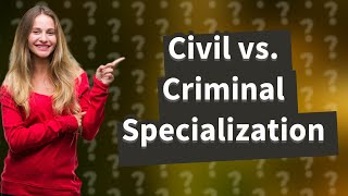 How Can I Choose Between Civil and Criminal Specialization in Advocacy