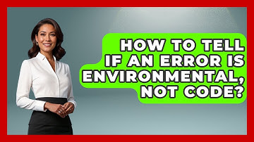 How To Tell If An Error Is Environmental, Not Code? - Learn To Troubleshoot