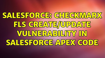 Salesforce: CheckMarx FLS Create/Update Vulnerability in Salesforce Apex Code