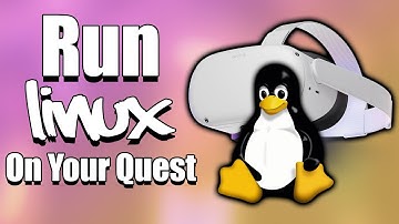 How You Can Run Linux On Your Quest 1 & 2 - Quest 2 Officially Rooted!