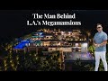 Meet The Man Behind L.A.'s Megamansions - Ramtin Ray Nosrati