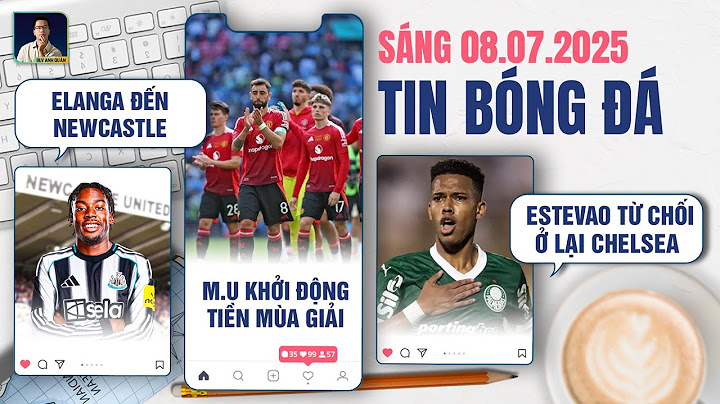 TIN BÓNG ĐÁ 8/7: ELANGA ĐẾN NEWCASTLE, M.U KHỞI ĐỘNG TIỀN MÙA GIẢI, ESTEVAO TỪ CHỐI Ở LẠI CHELSEA