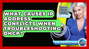 What Causes IP Address Conflicts When Troubleshooting DHCP? - Internet Infrastructure Explained
