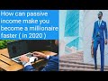 How can passive income make you become a millionaire faster  ( in 2020 )