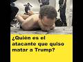 ¿Quién es el atacante que quiso matar a Trump?