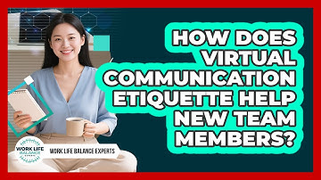 How Does Virtual Communication Etiquette Help New Team Members? - Work Life Balance Experts