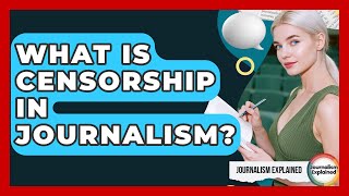 What Is Censorship In Journalism - Journalism Explained
