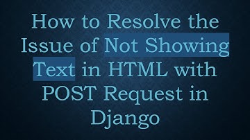 How to Resolve the Issue of Not Showing Text in HTML with POST Request in Django