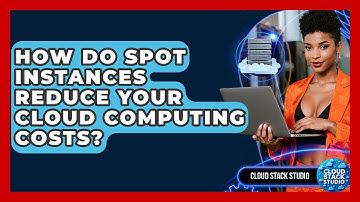 How Do Spot Instances Reduce Your Cloud Computing Costs? - Cloud Stack Studio