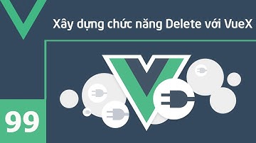 Lập trình VueJS - 99 Xây dựng chức năng Delete với VueX